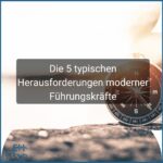 Agil führen in der Praxis: 5 typische Herausforderungen für moderne Führungskräfte Die 5 typischen Herausforderungen moderner Führungskräfte